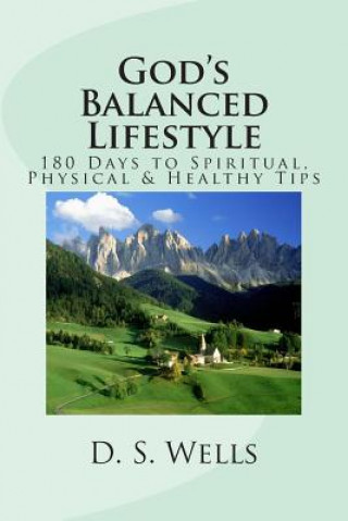 Carte God's Balanced Lifestyle: 180 Days to Spiritual, Physical & Healthy Tips D S Wells