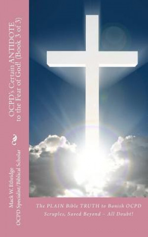 Könyv OCPD's Certain Antidote to the Fear of God! (Book 3 of 3): The PLAIN Bible TRUTH to Banish OCPD Scruples, Saved Beyond All Doubt! Mack W Ethridge