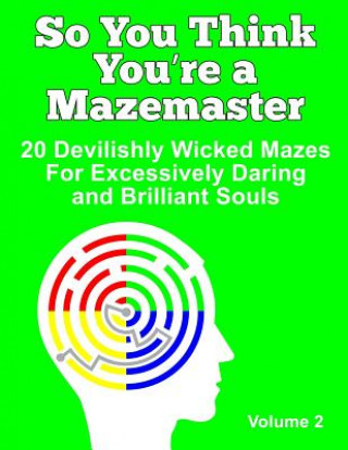 Книга So You Think You're a Mazemaster Volume 2: 20 Devilishly Wicked Mazes For Excessively Daring and Brilliant Souls Daylite Publishing