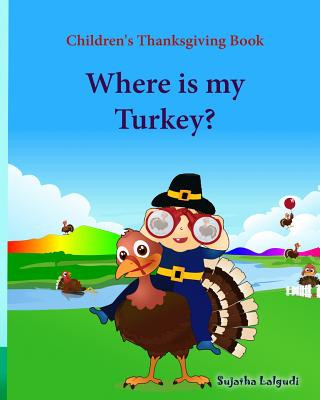 Kniha Children's Thanksgiving book: Where is my turkey: Thanksgiving baby book, Thanksgiving books, Thanksgiving baby, Thanksgiving for preschool, Turkey Sujatha Lalgudi