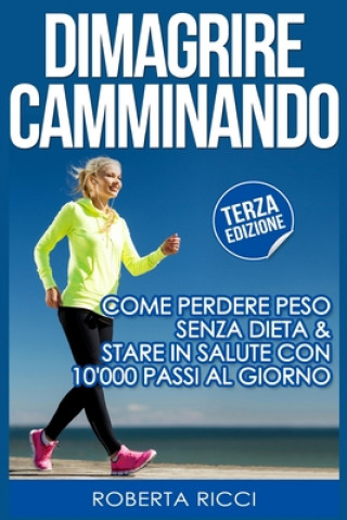 Kniha Dimagrire Camminando: Come Perdere Peso Senza Dieta E Stare In Salute Con 10'000 Passi Al Giorno Roberta Ricci