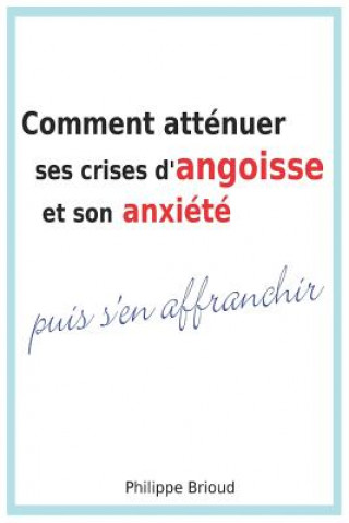 Könyv Comment Atténuer Ses Crises d'Angoisse Et Son Anxiété Puis s'En Affranchir Philippe Brioud