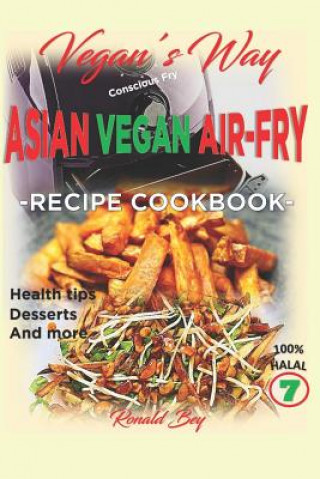 Könyv Vegan's Way - Asian Vegan Air-Fry, Recipe Cookbook: Health Tips, Desserts and More 100% Halal Ariya Netchui