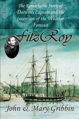 Kniha Fitzroy: The Remarkable Story of Darwin's Captain and the Invention of the Weather Forecast Mary Gribbin