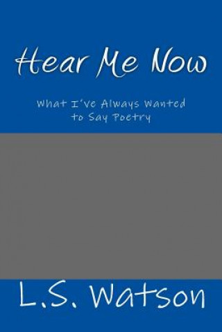 Könyv Hear Me Now: What I've Always Wanted to Say Poetry Lisa Shelene Watson