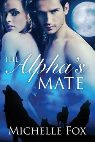 Carte The Alpha's Mate (Huntsville Pack Book 1) Michelle Fox