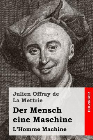 Könyv Der Mensch eine Maschine: L'Homme Machine Julien Offray De La Mettrie