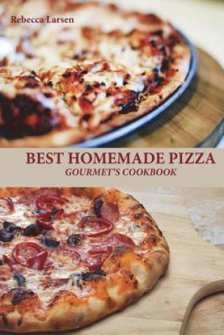 Książka BEST HOMEMADE PIZZA GOURMET'S COOKBOOK. Enjoy 25 Creative, Healthy, Low-Fat, Gluten-Free and Fast To Make Gourmet's Pizzas Any Time Of The Day Rebecca Larsen