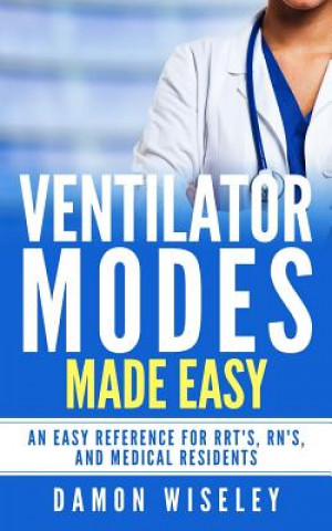 Książka Ventilator Modes Made Easy: An easy reference for RRT's, RN's and Medical Residents Damon Wiseley