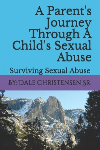 Kniha A Parent's Journey Through A Child's Sexual Abuse: Surviving Sexual Abuse Mr Dale Steven Christensen Sr