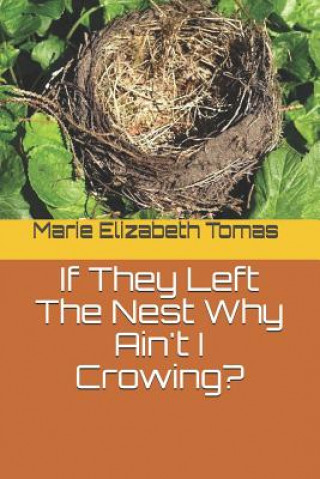 Kniha If They Left the Nest Why Ain't I Crowing? Marie Elizabeth Tomas