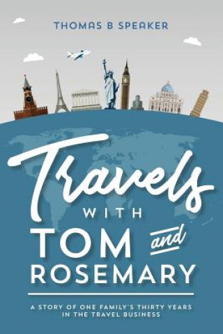 Kniha Travels with Tom and Rosemary: A Story of One Family's Thirty Years in the Travel Business Thomas B Speaker