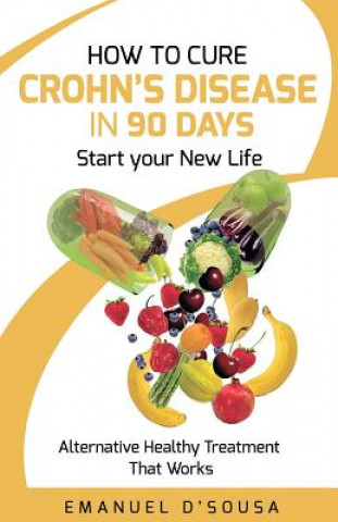 Könyv How to Cure Crohn's Disease in 90 Days: Alternative Healthy treatment that Works Emanuel D'Sousa