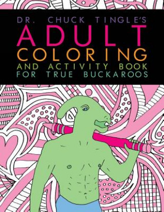 Knjiga Dr. Chuck Tingle's Adult Coloring And Activity Book For True Buckaroos Chuck Tingle