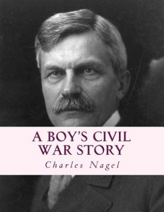 Książka A Boy's Civil War Story: Annotated and with Color Illustrations Charles Nagel