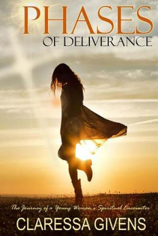 Kniha Phases of Deliverance: The Journey of a Young Woman's Spiritual Encounter Claressa Givens