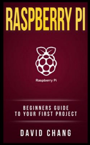 Book Raspberry Pi: The Beginners' guide to your first project David Chang