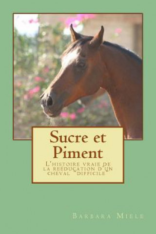 Kniha Sucre et Piment: L'histoire vraie de la reéducation d'un cheval "difficile" Barbara Miele
