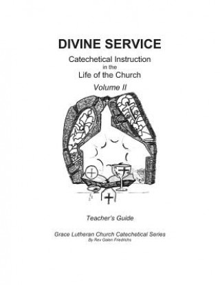 Książka Divine Service, Catechetical Instruction in the Life of the Church, Volume II, Teacher's Guide Galen Friedrichs