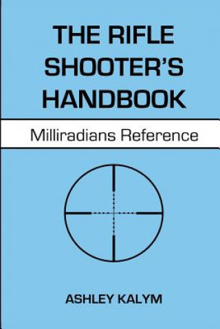 Kniha The Rifle Shooter's Handbook: Milliradians Reference Ashley Kalym