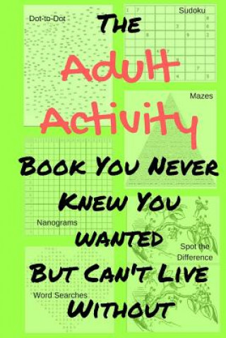 Kniha The Adult Activity Book You Never Knew You Wanted But Can't Live Without: With Games, Coloring, Sudoku, Puzzles and More. Tamara L Adams