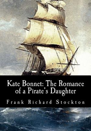 Kniha Kate Bonnet: The Romance of a Pirate's Daughter Frank Richard Stockton
