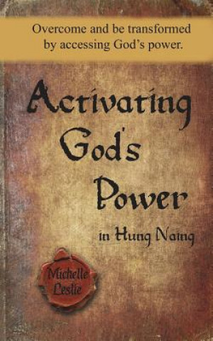 Kniha Activating God's Power in Hung Naing: Overcome and be transformed by accessing God's power Michelle Leslie