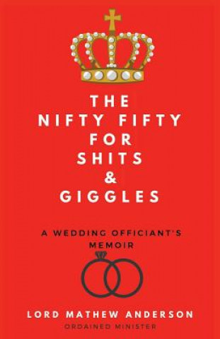 Kniha The Nifty Fifty for Shits & Giggles: A Wedding Officiant's Memoir Lord Mathew Anderson