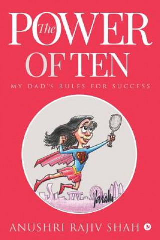 Kniha The Power of Ten: My Dad's Rules for Success Anushri Rajiv Shah