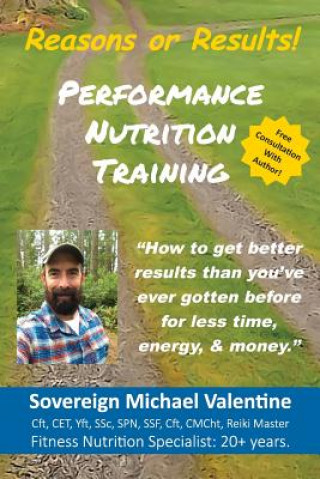 Könyv Performance Nutrition Training: How To Get Better Resuts Than You've Ever Gotten Before, For Less Time, Energy & Money. Sovereign M Valentine