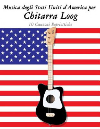 Carte Musica Degli Stati Uniti d'America Per Chitarra Loog: 10 Canzoni Patriottiche Uncle Sam