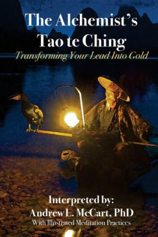 Книга The Alchemist's Tao Te Ching: Transforming Your Lead Into Gold Andrew L McCart Phd