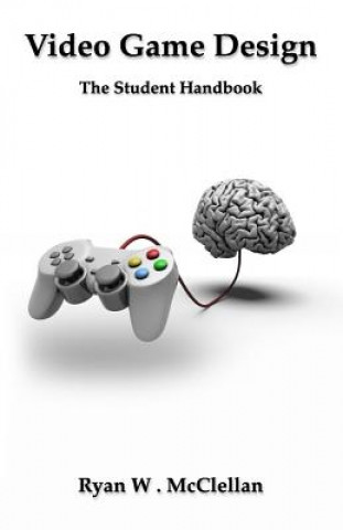 Kniha Video Game Design: The Student Handbook Ryan W McClellan