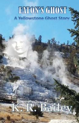 Knjiga Eaton's Ghost: A Yellowstone Ghost Story K R Bailey