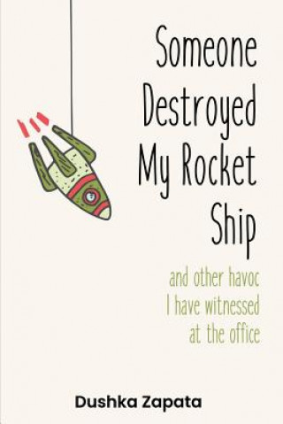 Libro Someone Destroyed My Rocket Ship: and other havoc I've witnessed at the office Dushka Zapata