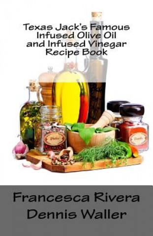 Carte Texas Jack's Famous Infused Olive Oil and Infused Vinegar Recipe Book Francesca Rivera