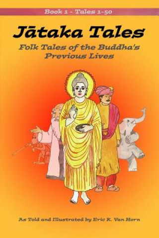 Könyv Jataka Tales: Volume 1: Folk Tales of the Buddha's Previous Lives Eric K Van Horn