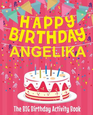 Book Happy Birthday Angelika - The Big Birthday Activity Book: (Personalized Children's Activity Book) Birthdaydr