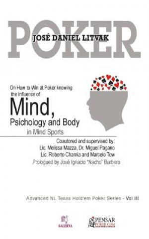 Kniha Mind, Psichology and Body: Advanced NL Texas Hold'em Poker Series - Vol III: On How to Win at Poker knowing the influece of Mind, Psichology and Mr Jose Daniel Litvak