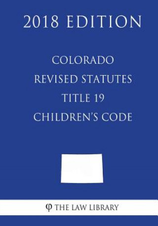 Книга Colorado Revised Statutes - Title 19 - Children's Code (2018 Edition) The Law Library