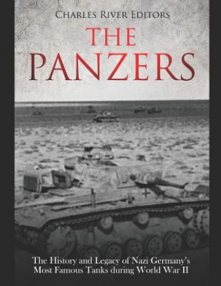 Könyv The Panzers: The History and Legacy of Nazi Germany's Most Famous Tanks during World War II Charles River Editors