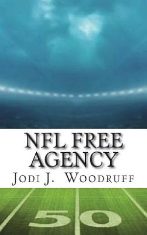 Könyv NFL Free Agency: Everything you need to know about the history of the players' free agency movement in the NFL. Jodi J Woodruff