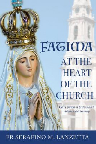 Книга Fatima at the Heart of the Church: God's Vision of History and Oblative Spirituality Fr Serafino M Lanzetta