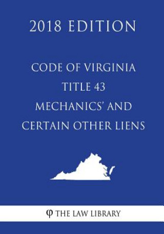 Könyv Code of Virginia - Title 43 - Mechanics' and Certain Other Liens (2018 Edition) The Law Library