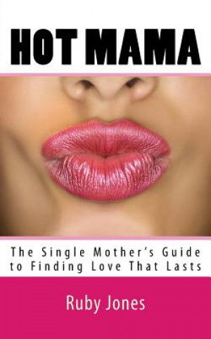 Carte Hot Mama: The Single Mother's Guide to Finding Love That Lasts Ruby Jones