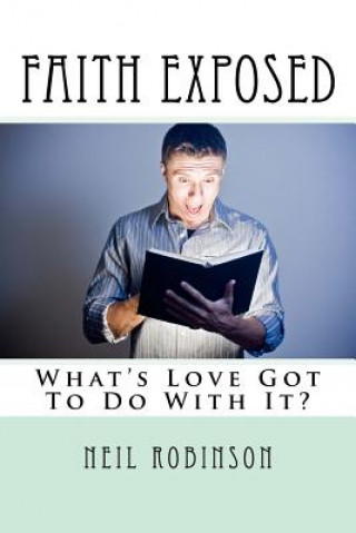 Kniha Faith Exposed: What's Love Got To Do With It? Neil Robinson