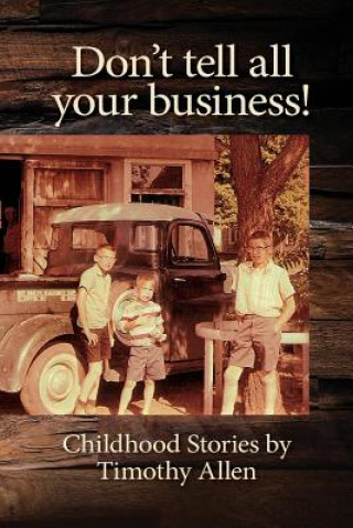 Kniha Don't tell all your business!: Childhood Stories by Timothy Allen Timothy Allen