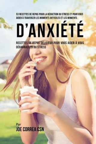 Buch 53 Recettes de Repas pour la réduction du stress et pour vous aider ? traverser les moments difficiles et les moments d'anxiété: Recettes de Repas dél Joe Correa Csn