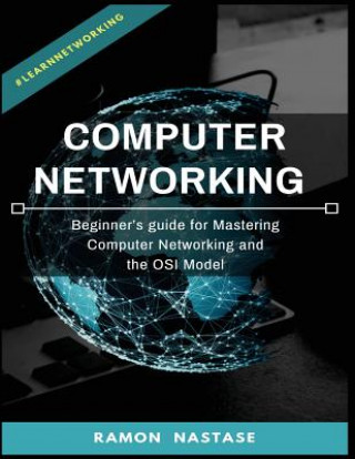 Kniha Computer Networking: Beginner's guide for Mastering Computer Networking and the Ramon Nastase