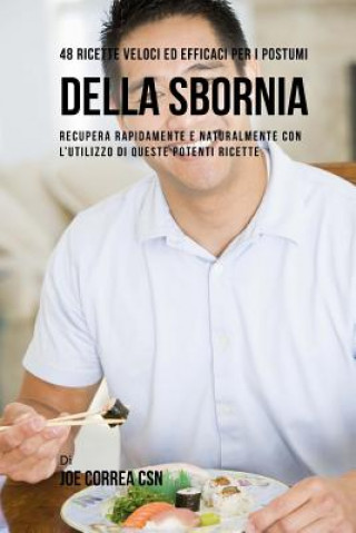 Buch 48 Ricette Veloci Ed Efficaci Per I Postumi Della Sbornia: Recupera Rapidamente E Naturalmente Con L'utilizzo Di Queste Potenti Ricette Joe Correa Csn